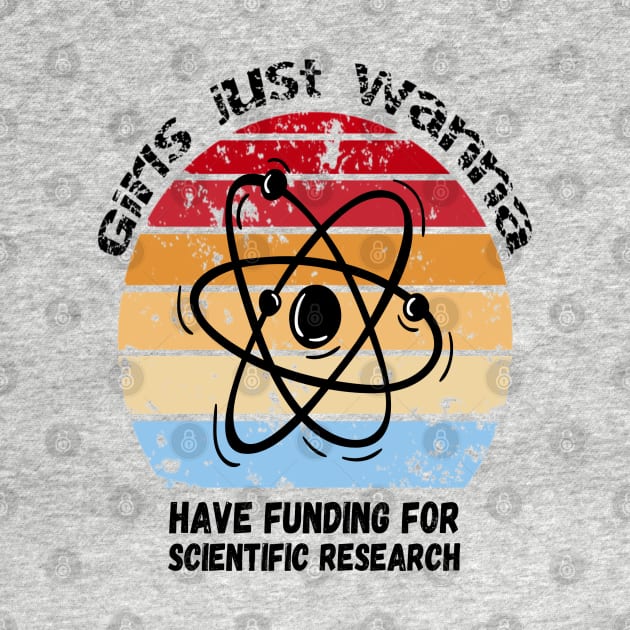 Girls Just Wanna Have Funding For Scientific Research by JustBeSatisfied